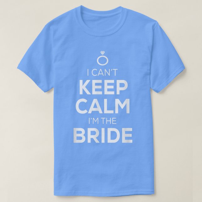 I Can't Keep Calm I'm the Bride  Funny Bride s  T-Shirt (Design Front)