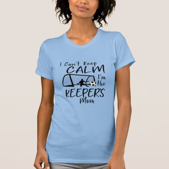I Can't Keep Calm I'm the Keeper's Mum T-Shirt (Front)