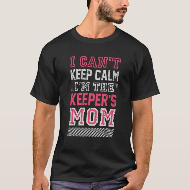 I Can't Keep Calm I'm The Keeper's Mum T-Shirt (Front)