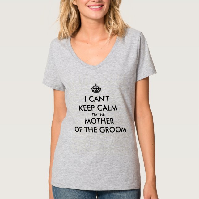 I CAN'T KEEP CALM I'M THE MOTHER OF THE GROOM T-Shirt (Front)