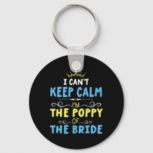 I Can't Keep Calm I'm The Poppy Of The Bride Groom Key Ring
