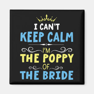 I Can't Keep Calm I'm The Poppy Of The Bride Groom Magnet