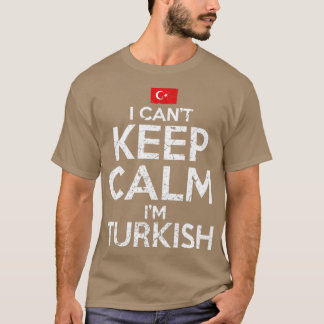 I Cant Keep Calm Im Turkish T-Shirt