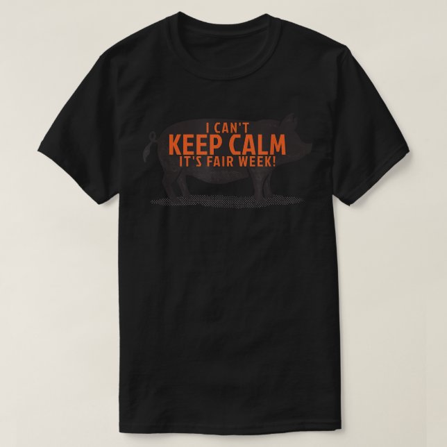 I Can't Keep Calm It's Fair Week County State Pig  T-Shirt (Design Front)