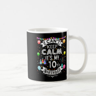I Can't Keep Calm It's My 10th Birthday 10 Year Ol Coffee Mug