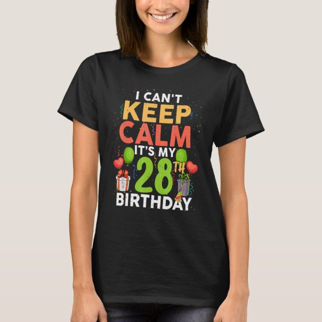 I Can't Keep Calm It's My 28th Birthday  Birthday  T-Shirt (Front)