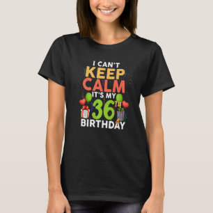 I Can't Keep Calm It's My 36th Birthday Birthday P T-Shirt