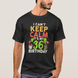 I Can't Keep Calm It's My 36th Birthday Birthday P T-Shirt