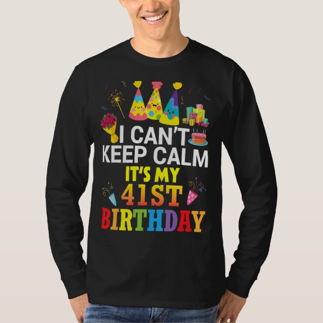 I Can't Keep Calm It's My 41st Birthday Happy To M T-Shirt (Front)