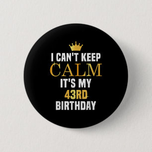I Can't Keep Calm Its My 43rd Birthday 43 Yrs Old  6 Cm Round Badge