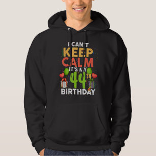 I Can't Keep Calm It's My 44th Birthday Birthday Hoodie