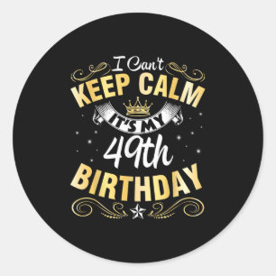 I Can't Keep Calm It's My 49th Birthday Happy 49 Y Classic Round Sticker