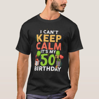 I Can't Keep Calm It's My 50Th Birthday Funny Birt T-Shirt