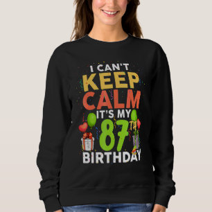 I Can't Keep Calm It's My 87th Birthday  Birthday  Sweatshirt