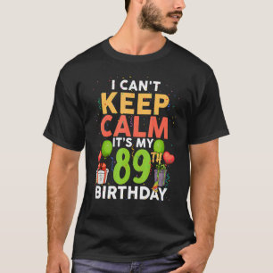 I Can't Keep Calm It's My 89th Birthday Birthday T-Shirt