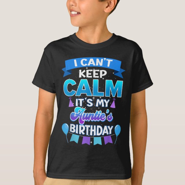 I Cant Keep Calm Its My Auntie Birthday Shirt Bday (Front)