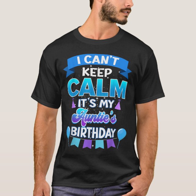 I Cant Keep Calm Its My Auntie Birthday Shirt Bday (Front)