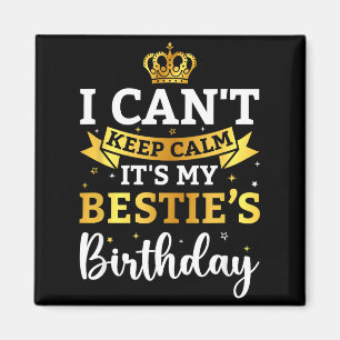 I Cant Keep Calm Its My Bestie Birthday Funny Bday Magnet