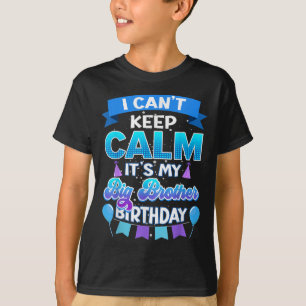 I Cant Keep Calm Its My Big Brother Birthday Shirt
