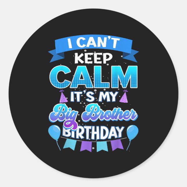 I Cant Keep Calm Its My Big Brother Birthday Shirt Classic Round Sticker (Front)