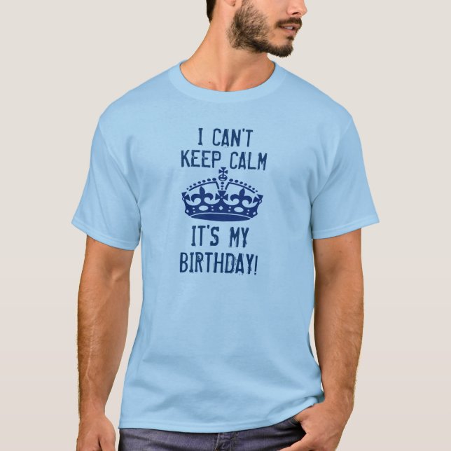 I Can't Keep Calm I'ts My Birthday Funny Crown v4 T-Shirt (Front)