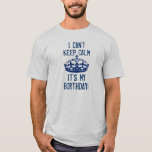I Can't Keep Calm It's My Birthday Funny Crown v4A T-Shirt<br><div class="desc">How about this funny variation on the Keep Calm theme: I Can't Keep Calm - It's My Birthday! All text is customisable so you can change the sentiment if you'd like. You can choose any style or colour shirt to make it look just like you want it! BLUE CROWN and...</div>