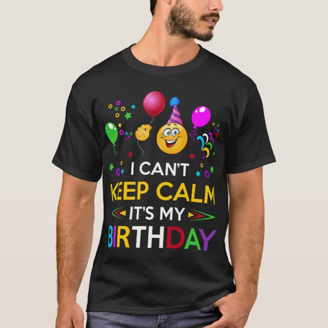 I Cant Keep Calm Its My Birthday Tshirt (Front)