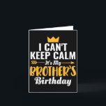 I Cant Keep Calm Its My Brother&#39;s Birthday T-s Card<br><div class="desc">I Cant Keep Calm Its My Brother&#39;s Birthday T-shirt.png</div>