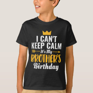 I Cant Keep Calm Its My Brother&#39;s Birthday T-s T-Shirt