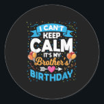 I Can't Keep Calm It's My Brother Birthday  Classic Round Sticker<br><div class="desc">I Can't Keep Calm It's My Brother Birthday</div>