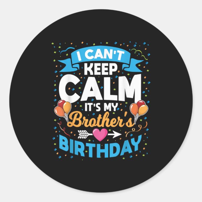 I Can't Keep Calm It's My Brother Birthday  Classic Round Sticker (Front)