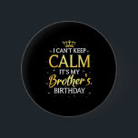 I Can't Keep Calm It's My Brother Birthday Gift Bd 6 Cm Round Badge<br><div class="desc">I Can't Keep Calm It's My Brother Birthday Gift Bday Party</div>