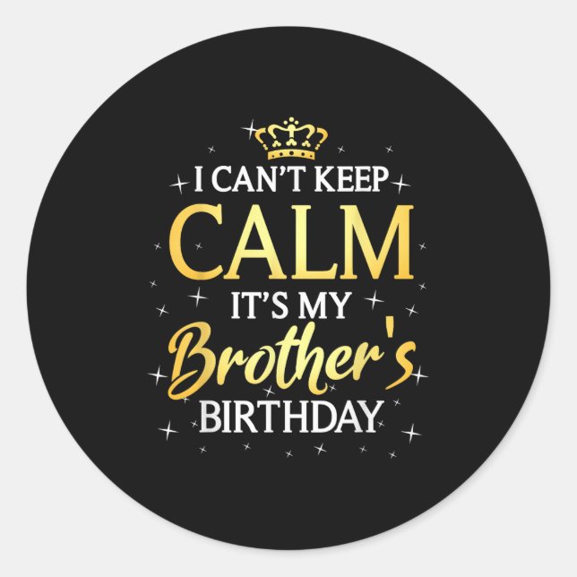 I Can't Keep Calm It's My Brother Birthday Gift Bd Classic Round Sticker (Front)