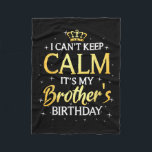 I Can't Keep Calm It's My Brother Birthday Gift Bd Fleece Blanket<br><div class="desc">I Can't Keep Calm It's My Brother Birthday Gift Bday Party</div>