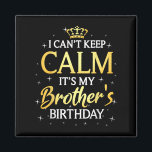 I Can't Keep Calm It's My Brother Birthday Gift Bd Magnet<br><div class="desc">I Can't Keep Calm It's My Brother Birthday Gift Bday Party</div>