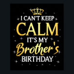 I Can't Keep Calm It's My Brother Birthday Gift Bd Poster<br><div class="desc">I Can't Keep Calm It's My Brother Birthday Gift Bday Party</div>