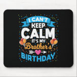 I Can't Keep Calm It's My Brother Birthday  Mouse Pad<br><div class="desc">I Can't Keep Calm It's My Brother Birthday</div>