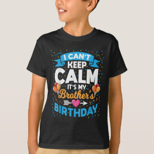 I Can't Keep Calm It's My Brother Birthday T-Shirt