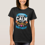I Can't Keep Calm It's My Brother Birthday  T-Shirt<br><div class="desc">I Can't Keep Calm It's My Brother Birthday</div>