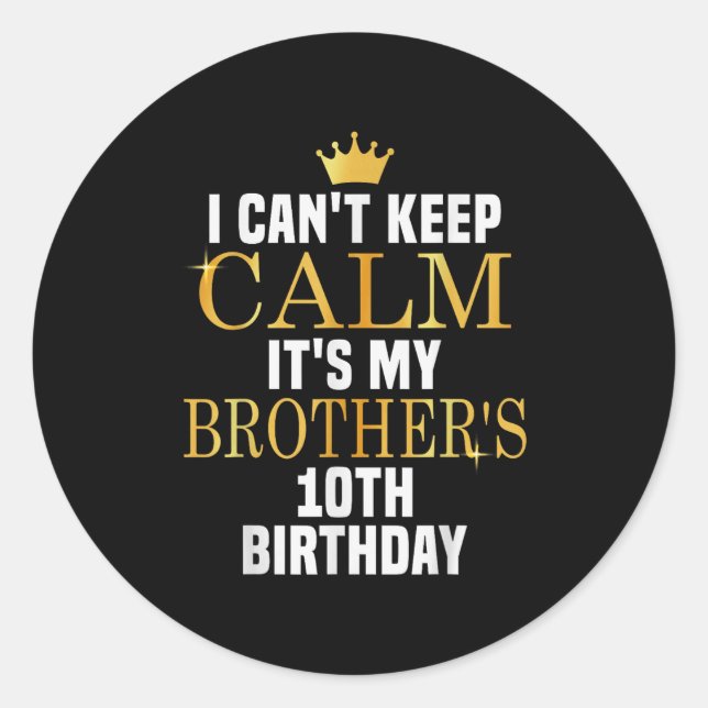 I Can't Keep Calm Its My Brother's 10th Birthday G Classic Round Sticker (Front)