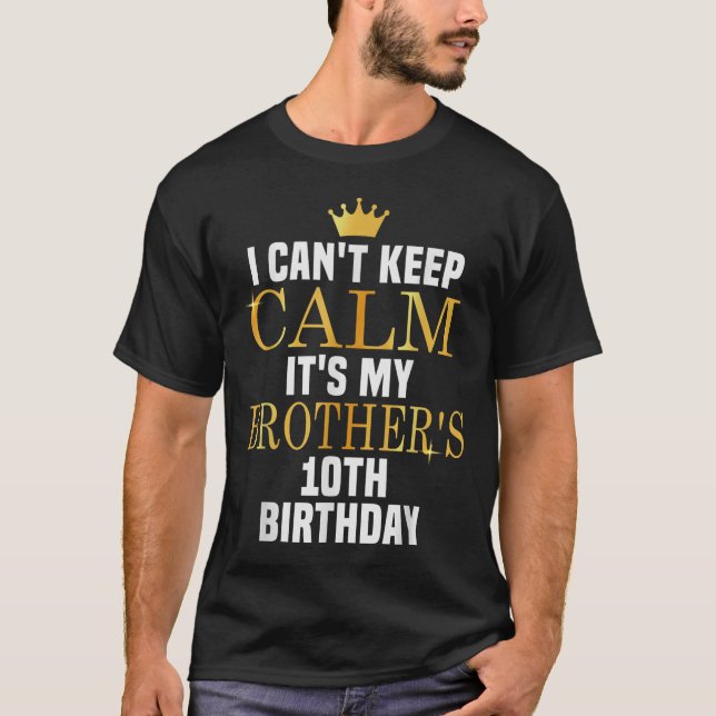 I Can't Keep Calm Its My Brother's 10th Birthday G T-Shirt (Front)