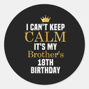 I Can't Keep Calm It's My Brother's 18th Birthday Classic Round Sticker