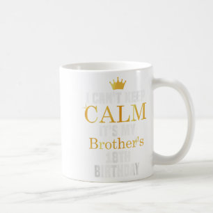 I Can't Keep Calm It's My Brother's 18th Birthday  Coffee Mug