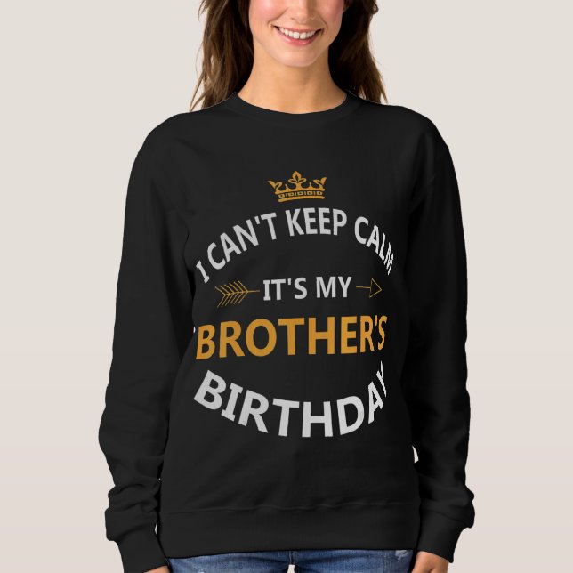 I Can't Keep Calm It's My Brother's 1st Birthday 1 Sweatshirt (Front)
