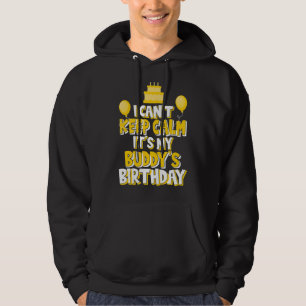 I Can't Keep Calm It's My Buddy's Birthday Celebra Hoodie