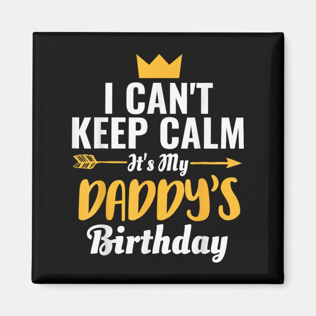 I Cant Keep Calm Its My Daddy's Birthday T-shi Magnet (Front)