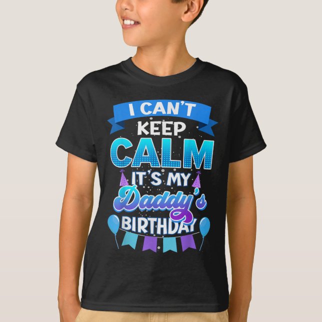 I Cant Keep Calm Its My Daddy Birthday Shirt Bday  (Front)