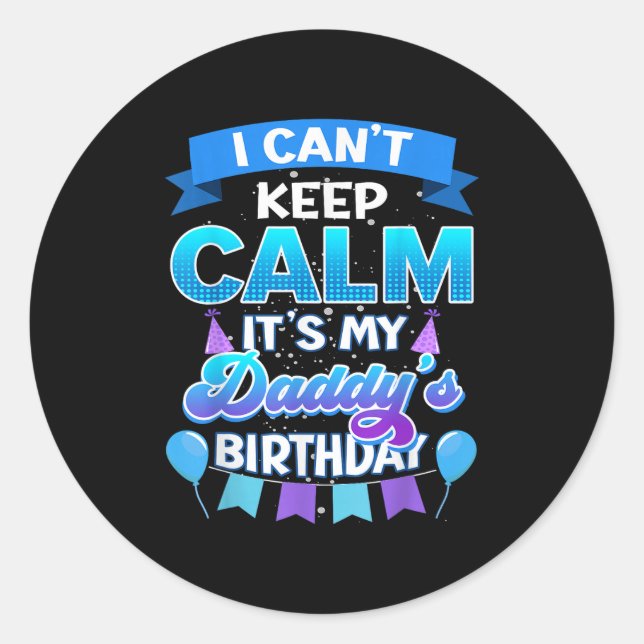 I Cant Keep Calm Its My Daddy Birthday Shirt Bday  Classic Round Sticker (Front)