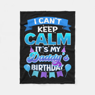 I Cant Keep Calm Its My Daddy Birthday Shirt Bday  Fleece Blanket
