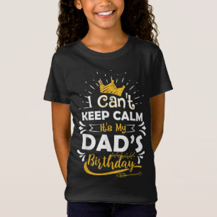 I Cant Keep Calm Its My Dad's Birthday Funny Famil T-Shirt